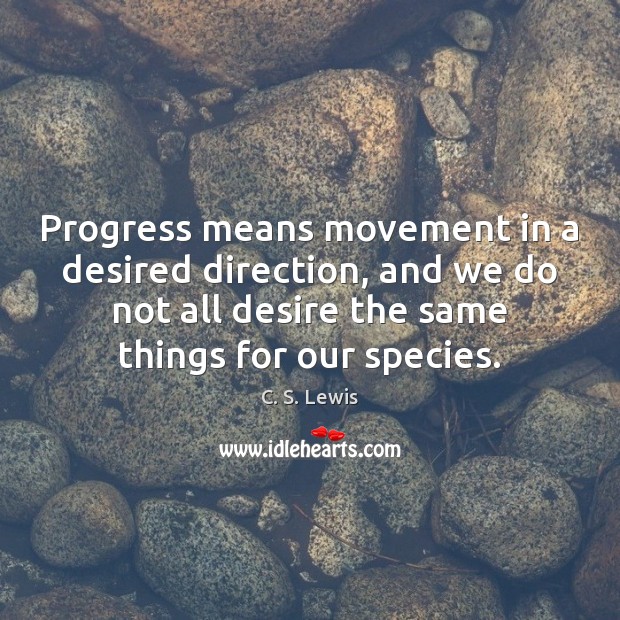 Progress means movement in a desired direction, and we do not all C. S. Lewis Picture Quote