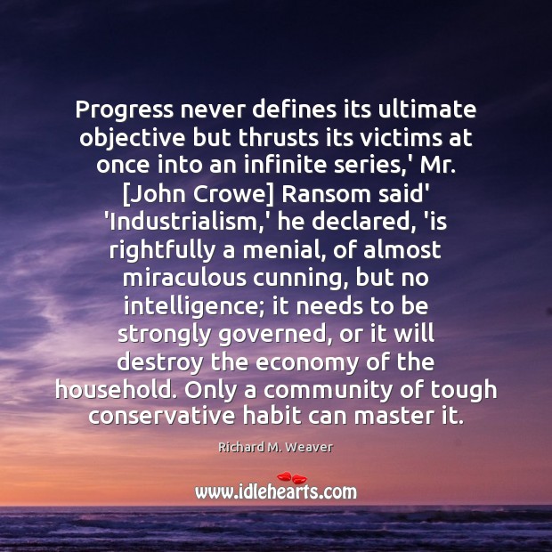 Progress never defines its ultimate objective but thrusts its victims at once Richard M. Weaver Picture Quote