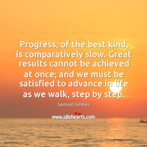 Progress, of the best kind, is comparatively slow. Great results cannot be achieved at once; Progress Quotes Image