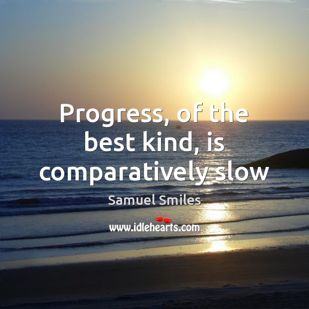 Progress, of the best kind, is comparatively slow Samuel Smiles Picture Quote
