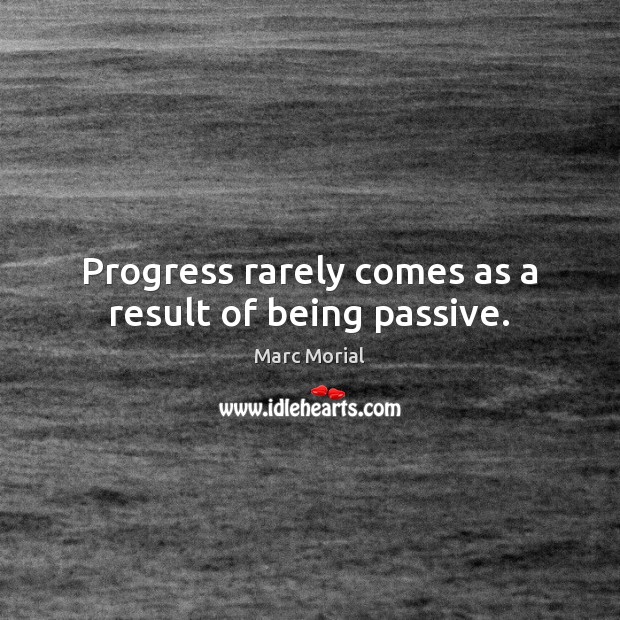 Progress rarely comes as a result of being passive. Marc Morial Picture Quote