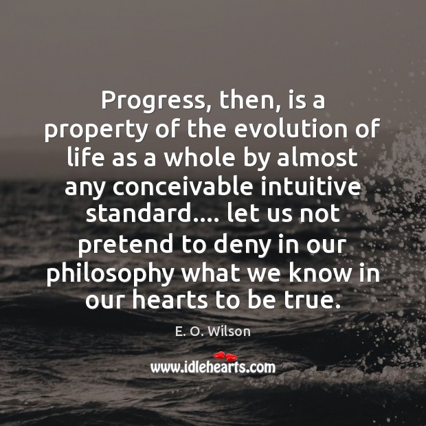 Progress, then, is a property of the evolution of life as a E. O. Wilson Picture Quote