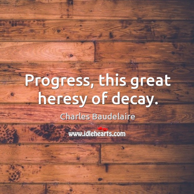 Progress, this great heresy of decay. Progress Quotes Image