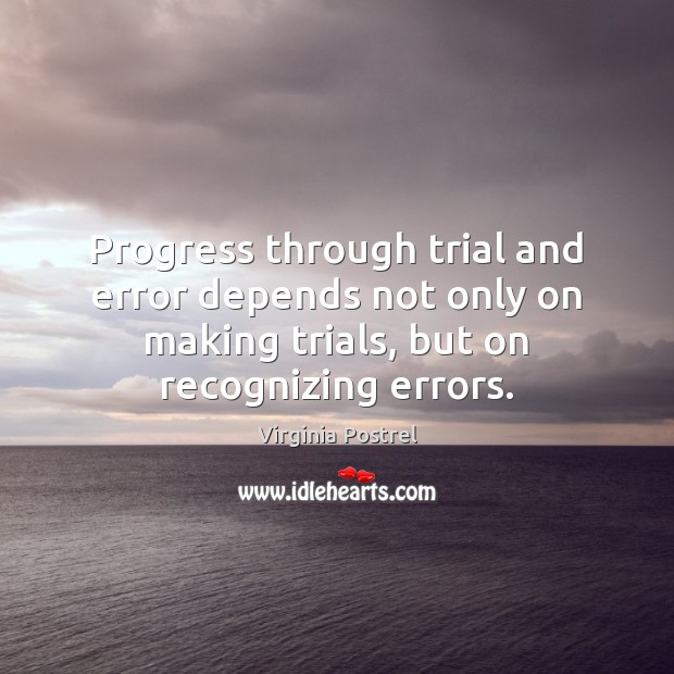 Progress through trial and error depends not only on making trials, but Image
