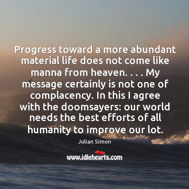 Progress toward a more abundant material life does not come like manna Julian Simon Picture Quote