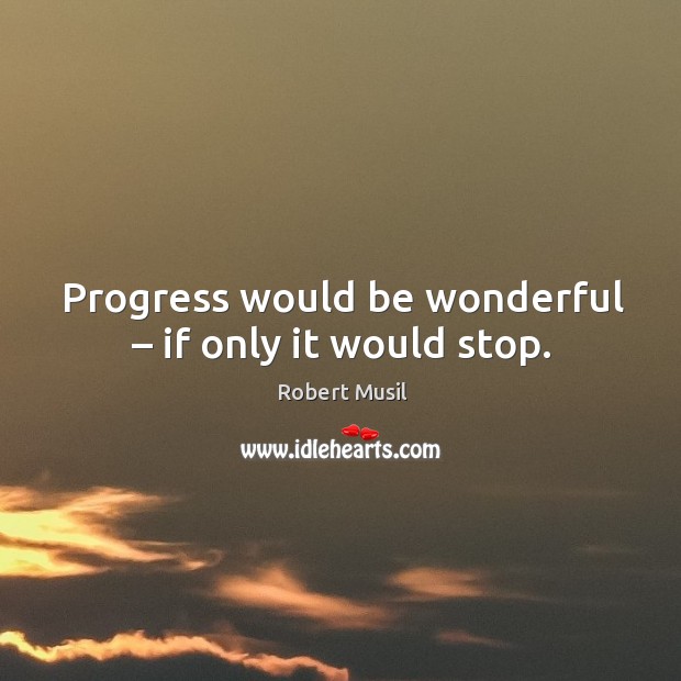 Progress would be wonderful – if only it would stop. Progress Quotes Image