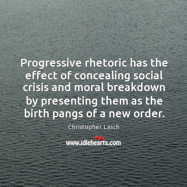 Progressive rhetoric has the effect of concealing social crisis Christopher Lasch Picture Quote
