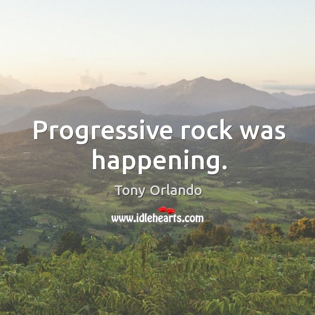 Progressive rock was happening. Tony Orlando Picture Quote