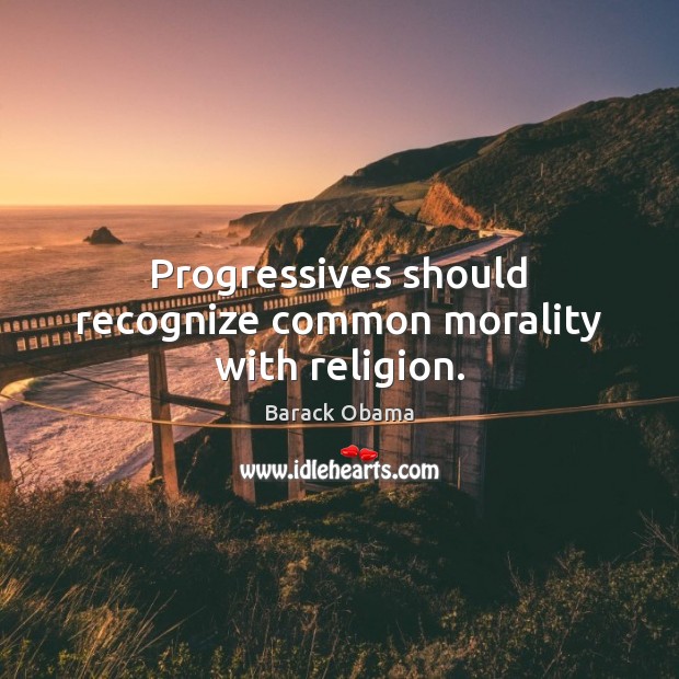 Progressives should recognize common morality with religion. 