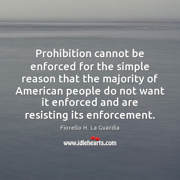 Prohibition cannot be enforced for the simple reason that the majority of Fiorello H. La Guardia Picture Quote