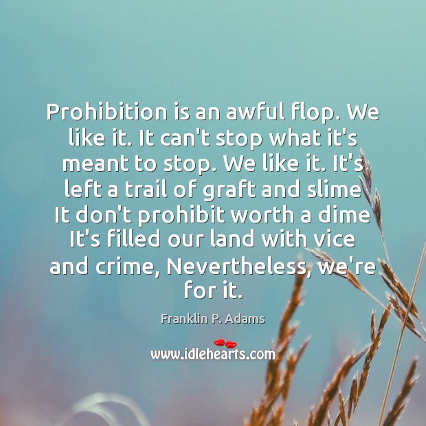 Prohibition is an awful flop. We like it. It can’t stop what Crime Quotes Image