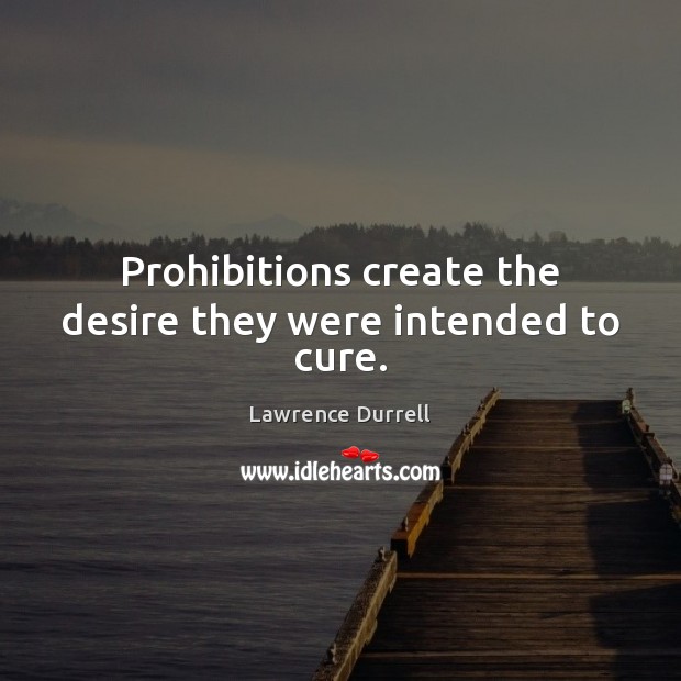 Prohibitions create the desire they were intended to cure. Image