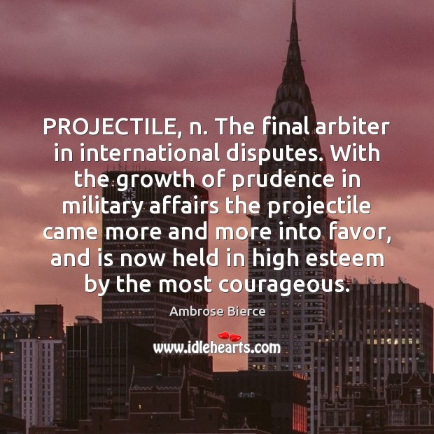 PROJECTILE, n. The final arbiter in international disputes. With the growth of Image