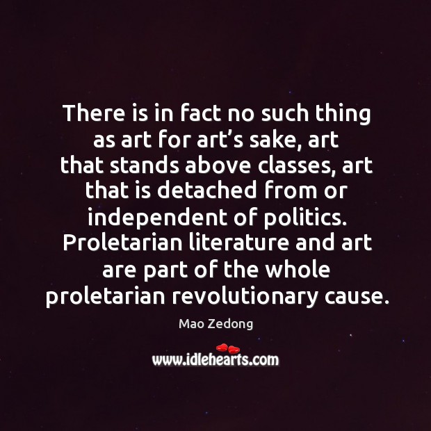 Proletarian literature and art are part of the whole proletarian revolutionary cause. Politics Quotes Image