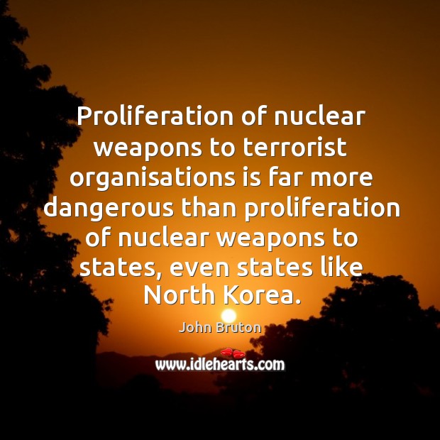 Proliferation of nuclear weapons to terrorist organisations is far more dangerous than proliferation Image