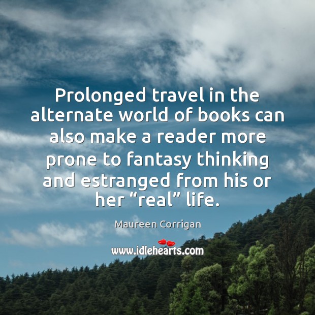 Prolonged travel in the alternate world of books can also make a Image