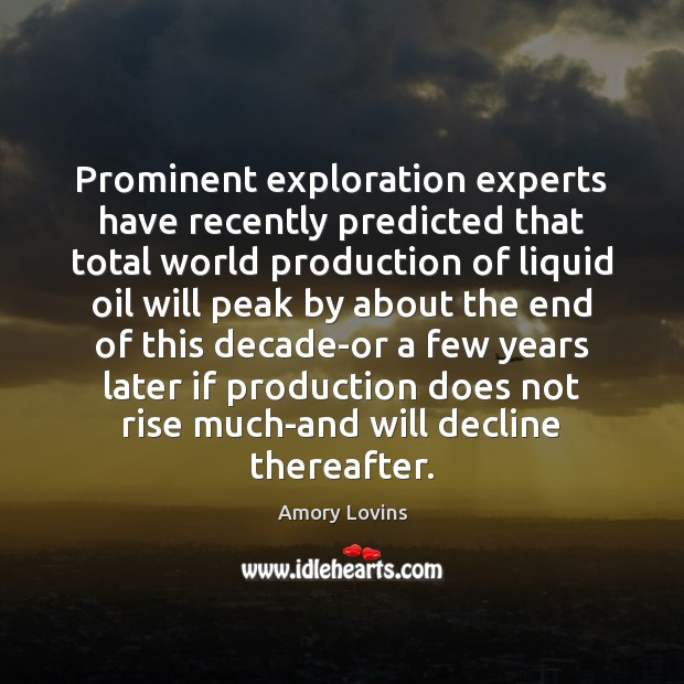 Prominent exploration experts have recently predicted that total world production of liquid 