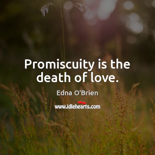 Promiscuity is the death of love. Edna O’Brien Picture Quote