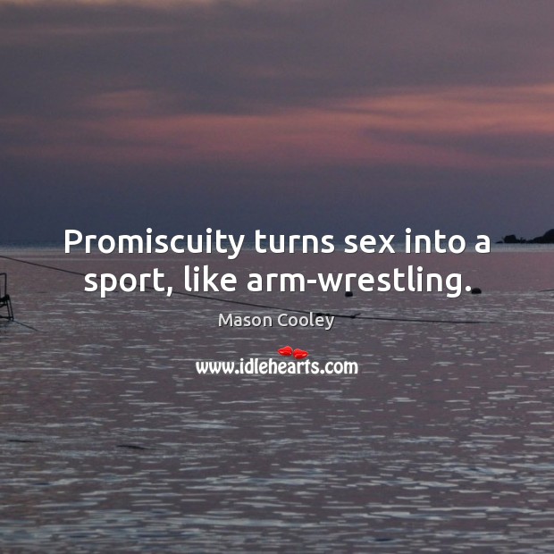 Promiscuity turns sex into a sport, like arm-wrestling. Mason Cooley Picture Quote