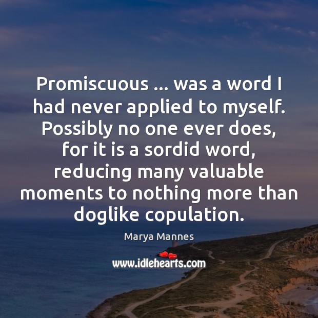Promiscuous … was a word I had never applied to myself. Possibly no 