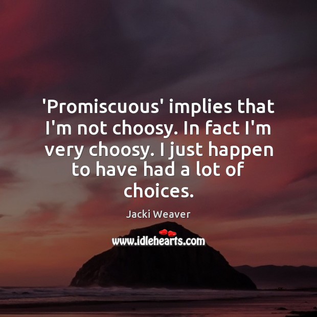 ‘Promiscuous’ implies that I’m not choosy. In fact I’m very choosy. I Image