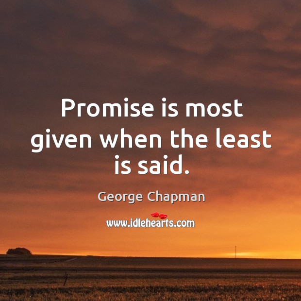 Promise is most given when the least is said. Image