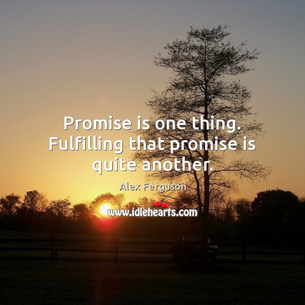 Promise is one thing. Fulfilling that promise is quite another. Alex Ferguson Picture Quote