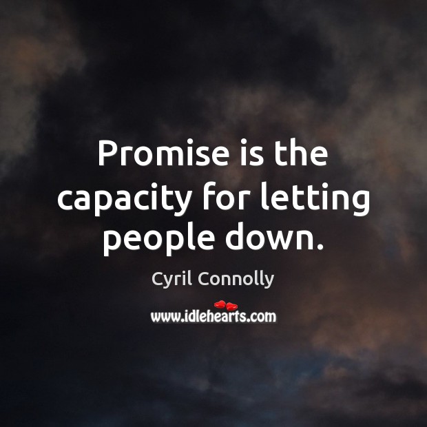 Promise is the capacity for letting people down. Cyril Connolly Picture Quote