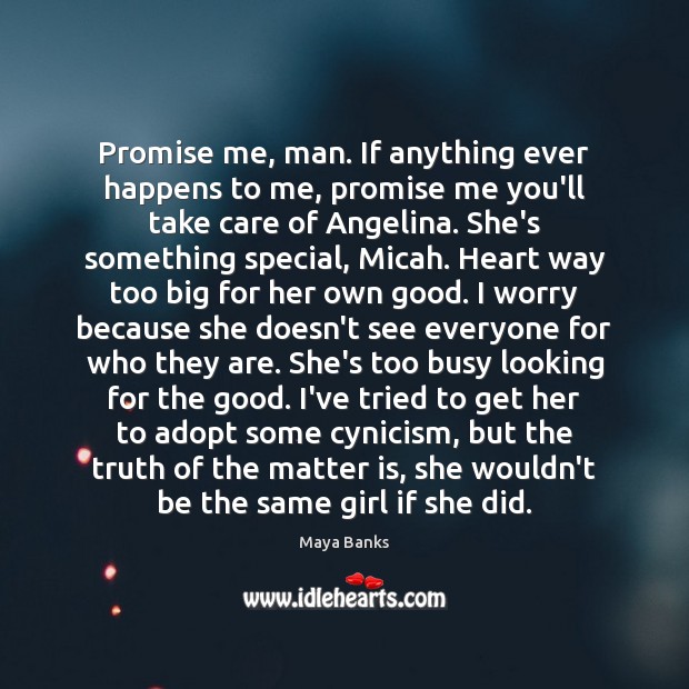Promise me, man. If anything ever happens to me, promise me you’ll Maya Banks Picture Quote