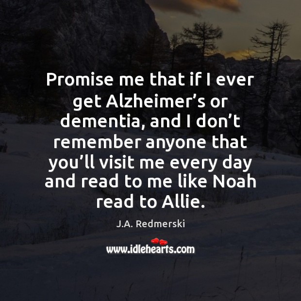 Promise me that if I ever get Alzheimer’s or dementia, and J.A. Redmerski Picture Quote