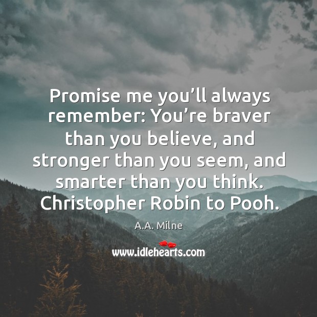 Promise me you’ll always remember: you’re braver than you believe A.A. Milne Picture Quote