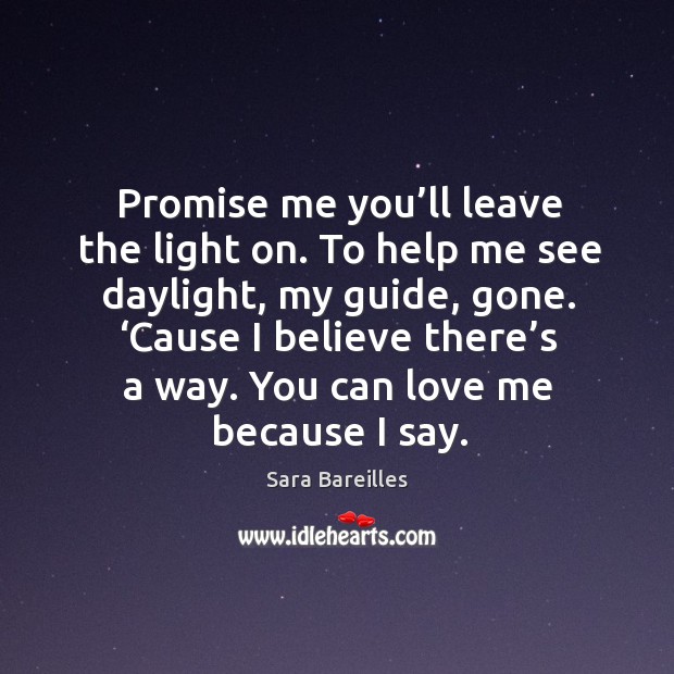 Promise me you’ll leave the light on. To help me see daylight, my guide, gone. Image