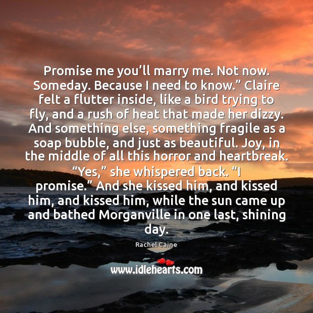 Promise me you’ll marry me. Not now. Someday. Because I need Rachel Caine Picture Quote