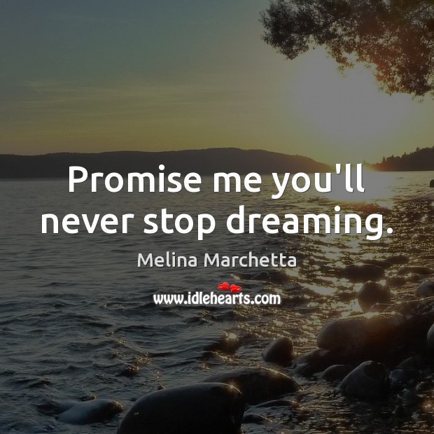 Promise me you’ll never stop dreaming. Dreaming Quotes Image