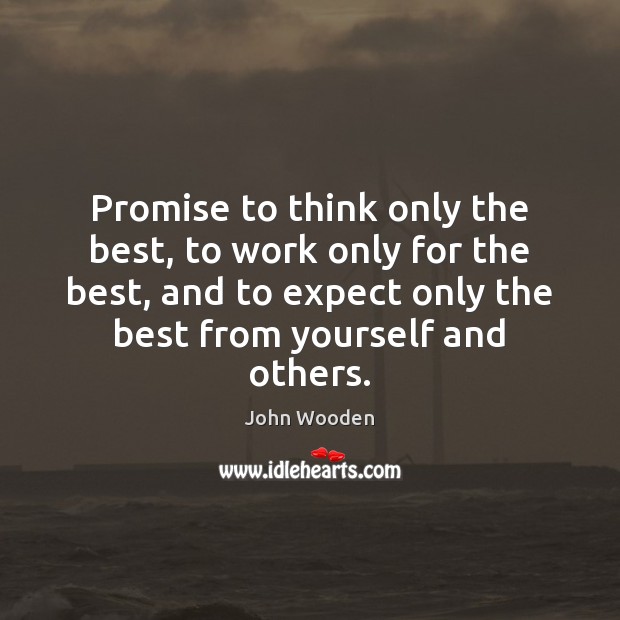 Promise to think only the best, to work only for the best, John Wooden Picture Quote