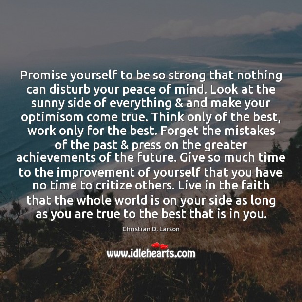 Promise yourself to be so strong that nothing can disturb your peace 