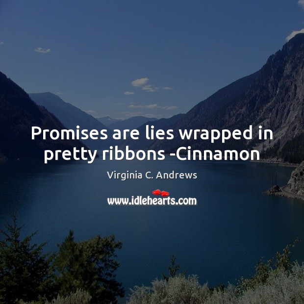 Promises are lies wrapped in pretty ribbons -Cinnamon Virginia C. Andrews Picture Quote