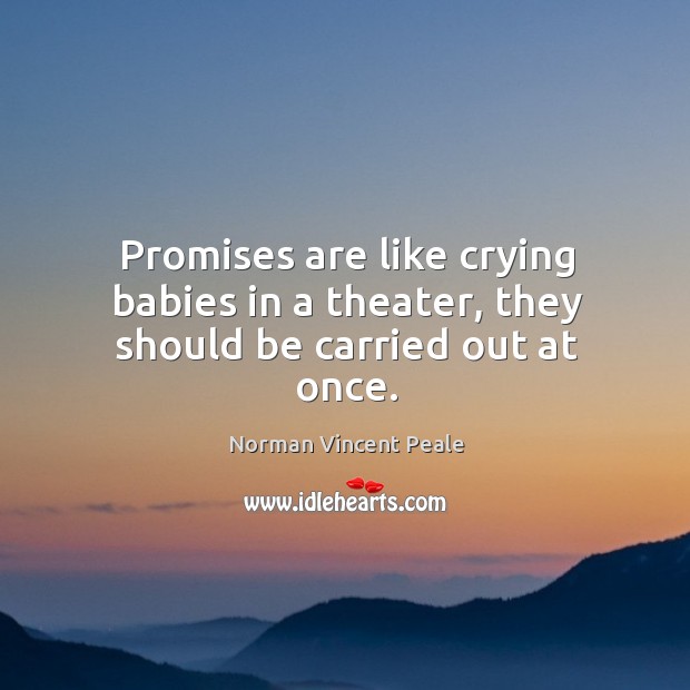Promises are like crying babies in a theater, they should be carried out at once. Image