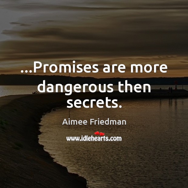 …Promises are more dangerous then secrets. Aimee Friedman Picture Quote