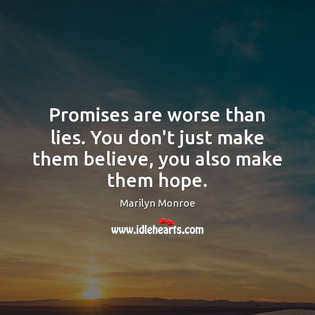Promises are worse than lies. You don’t just make them believe, you also make them hope. Image