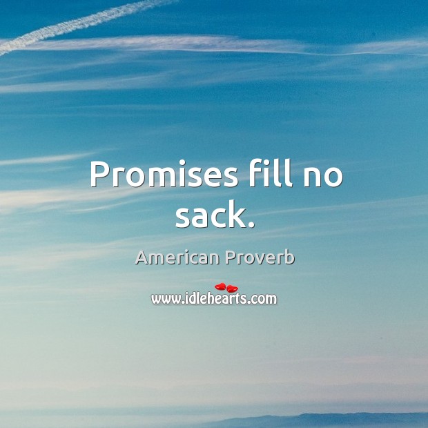 Promises fill no sack. American Proverbs Image