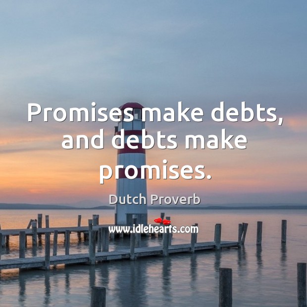 Promises make debts, and debts make promises. Image