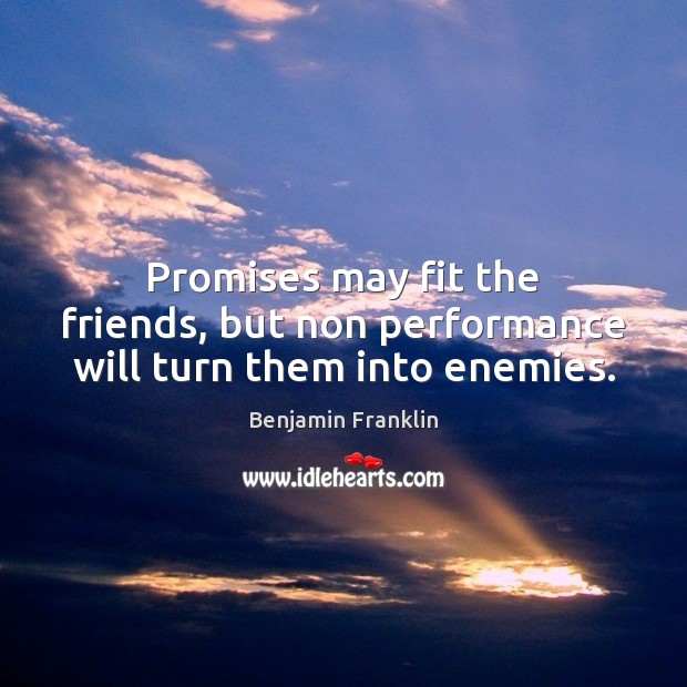 Promises may fit the friends, but non performance will turn them into enemies. Image
