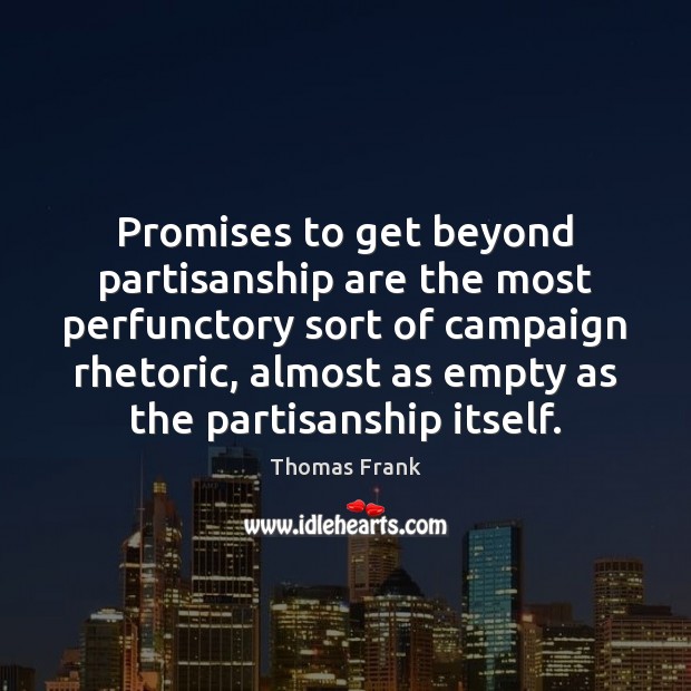Promises to get beyond partisanship are the most perfunctory sort of campaign 