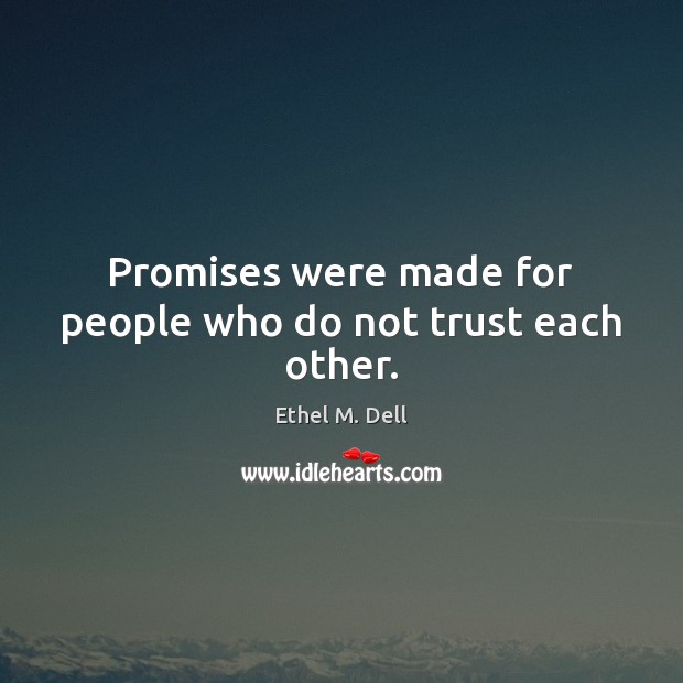 Promises were made for people who do not trust each other. Ethel M. Dell Picture Quote