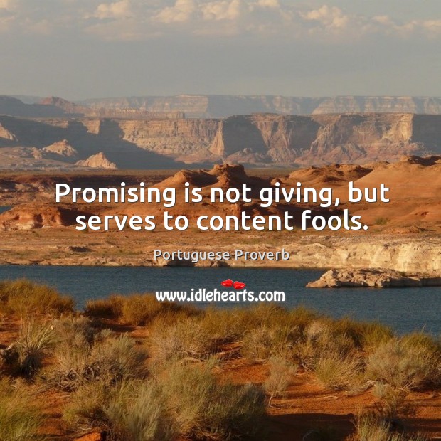 Promising is not giving, but serves to content fools. Portuguese Proverbs Image