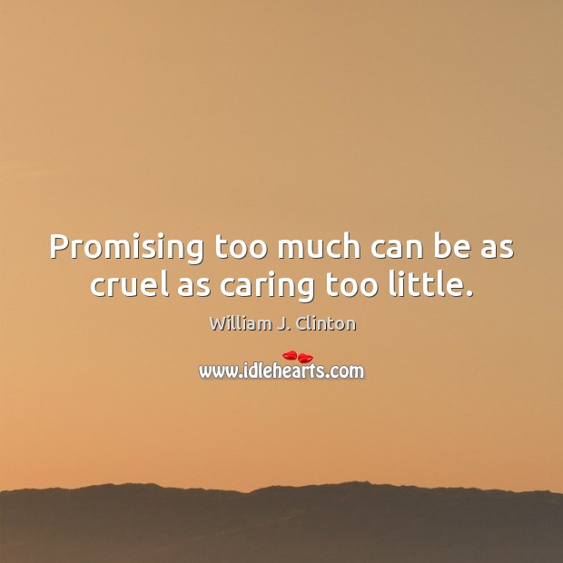Promising too much can be as cruel as caring too little. Care Quotes Image