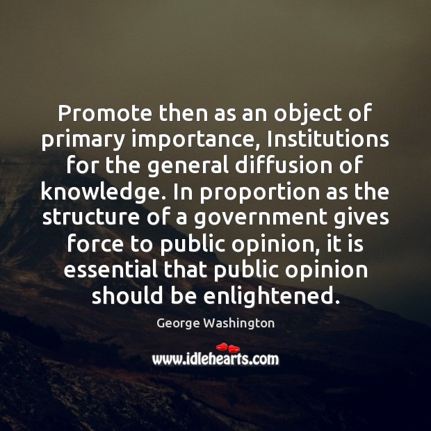 Promote then as an object of primary importance, Institutions for the general George Washington Picture Quote
