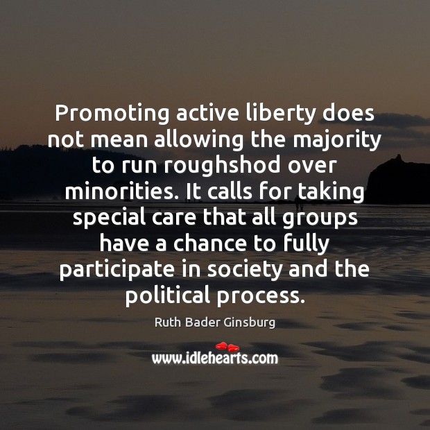 Promoting active liberty does not mean allowing the majority to run roughshod Ruth Bader Ginsburg Picture Quote