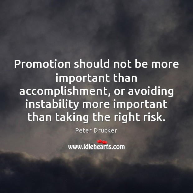 Promotion should not be more important than accomplishment, or avoiding instability more Peter Drucker Picture Quote